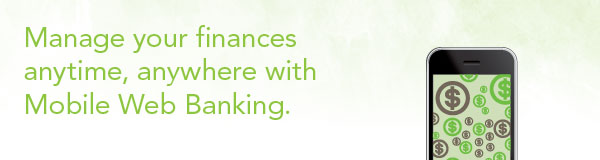 Manage your finance anytime, anywhere with Mobile Web Banking.